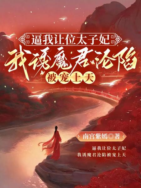 逼我让位太子妃，我诱魔君沦陷被宠上天