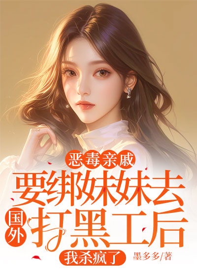 恶毒亲戚要绑妹妹去国外打黑工后，我杀疯了
