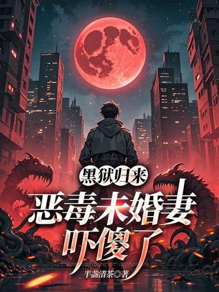 黑狱归来，恶毒未婚妻吓傻了