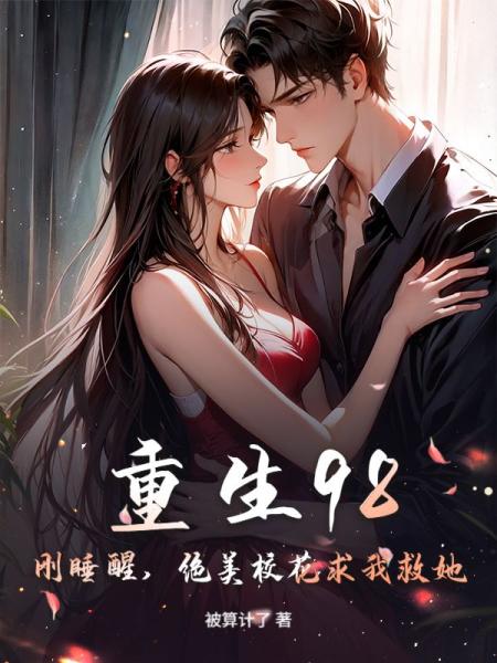 重生98：刚睡醒，绝美校花求我救她！
