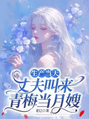 生产当天，丈夫叫来青梅当月嫂