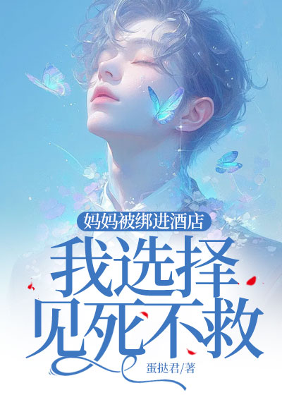妈妈被绑进酒店，我选择见死不救