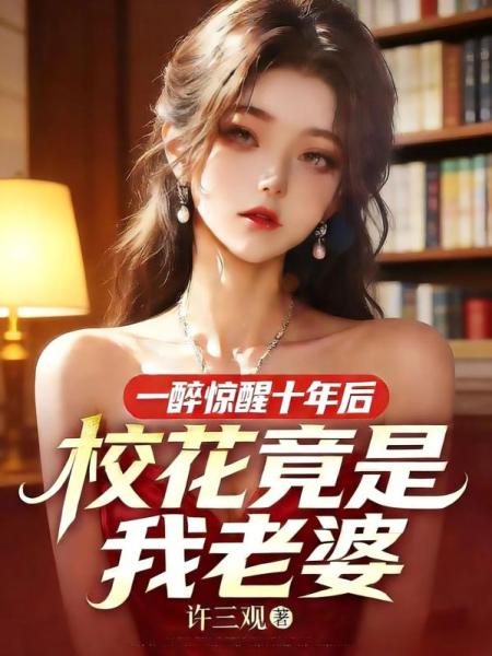 一醉惊醒十年后，校花竟是我老婆