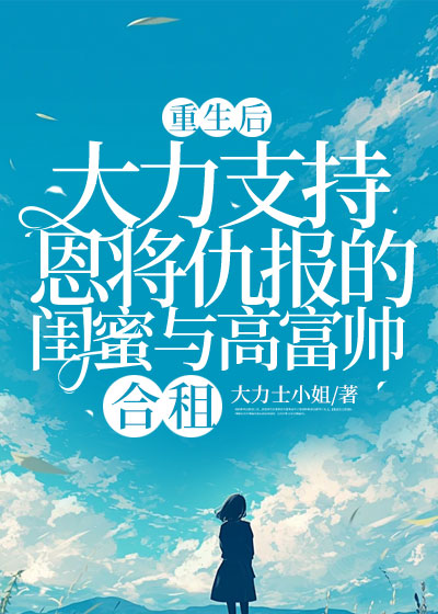 重生后，大力支持恩将仇报的闺蜜与高富帅合租