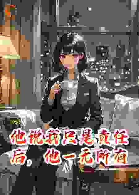 他说我只是责任后，他一无所有