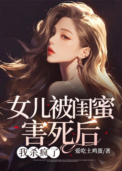 女儿被闺蜜害死后，我杀疯了C400