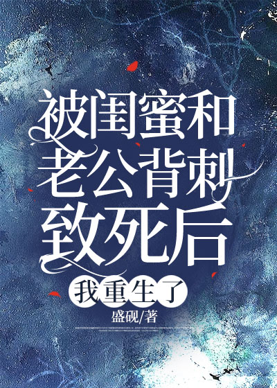 被闺蜜和老公背刺致死后，我重生了