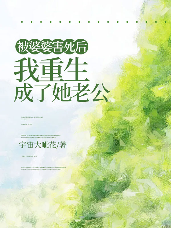 被婆婆害死后，我重生成了她老公
